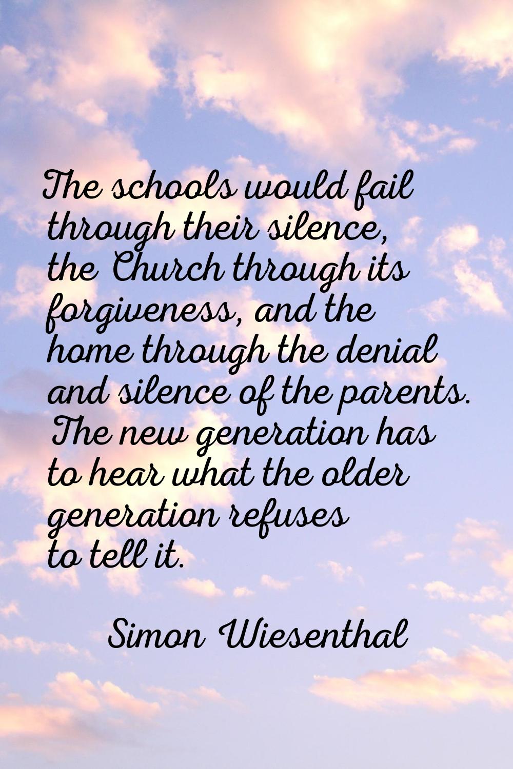 The schools would fail through their silence, the Church through its forgiveness, and the home thro