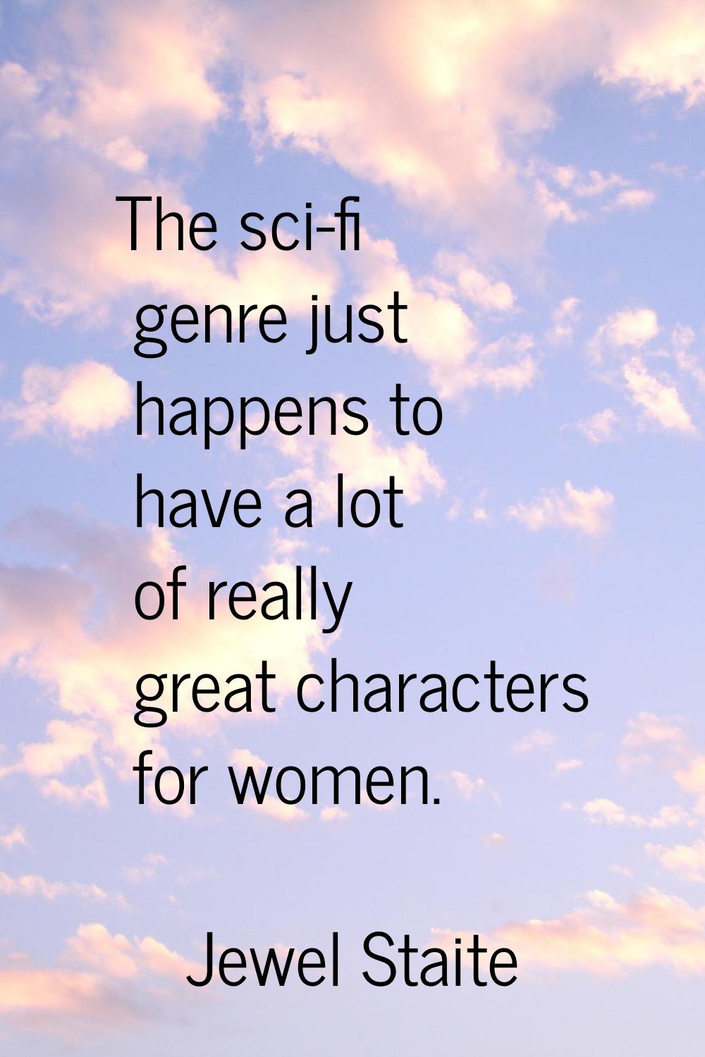 The sci-fi genre just happens to have a lot of really great characters for women.