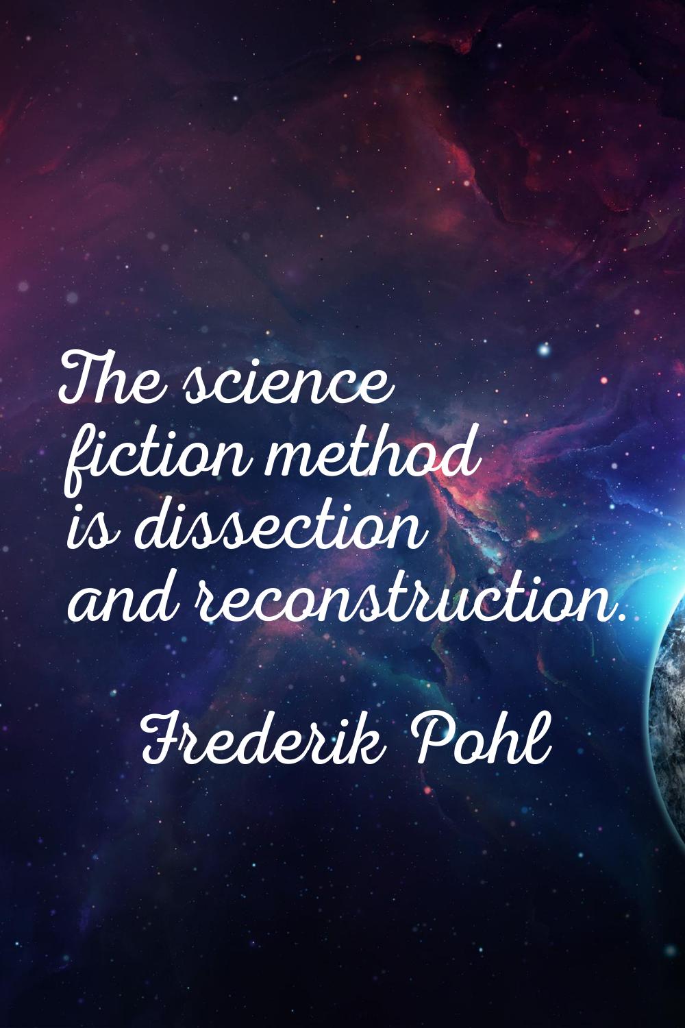 The science fiction method is dissection and reconstruction.