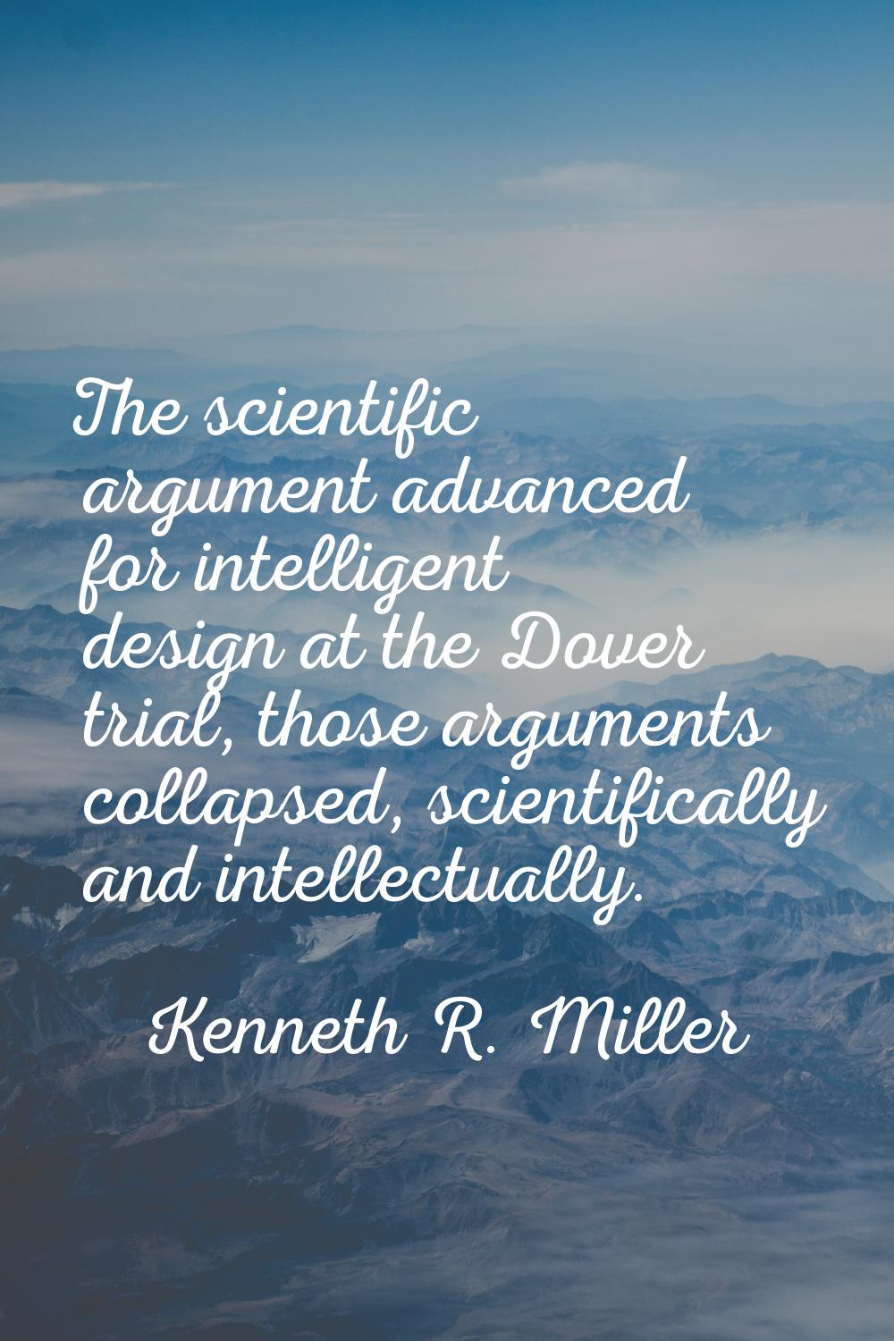 The scientific argument advanced for intelligent design at the Dover trial, those arguments collaps