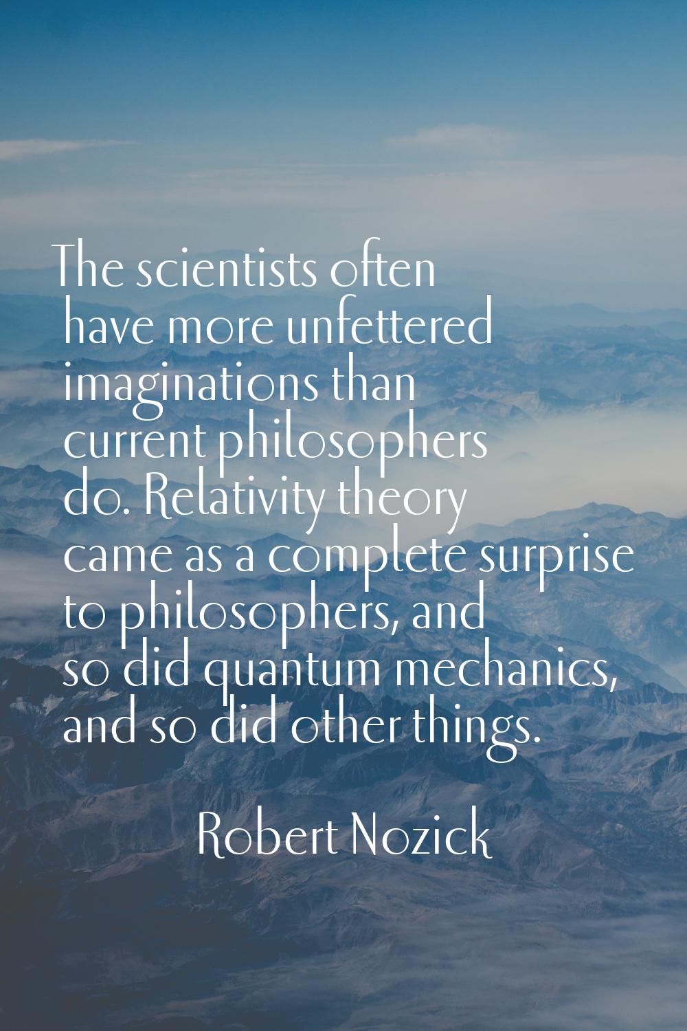 The scientists often have more unfettered imaginations than current philosophers do. Relativity the