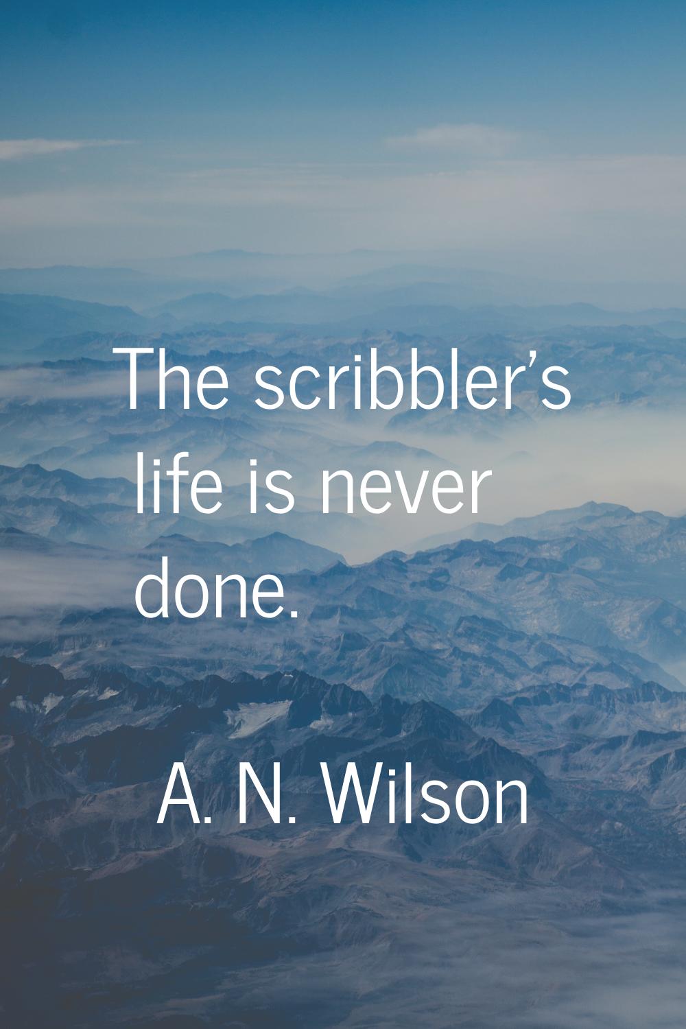The scribbler's life is never done.