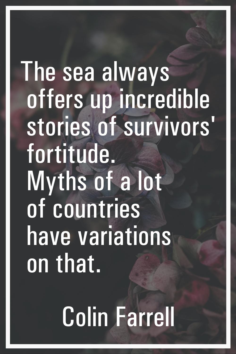 The sea always offers up incredible stories of survivors' fortitude. Myths of a lot of countries ha