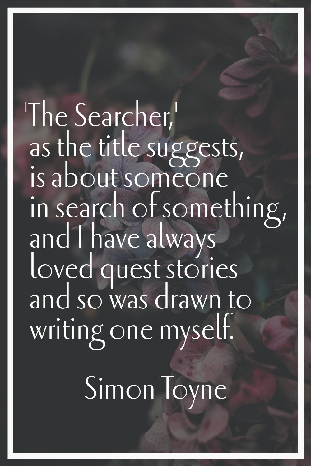 'The Searcher,' as the title suggests, is about someone in search of something, and I have always l