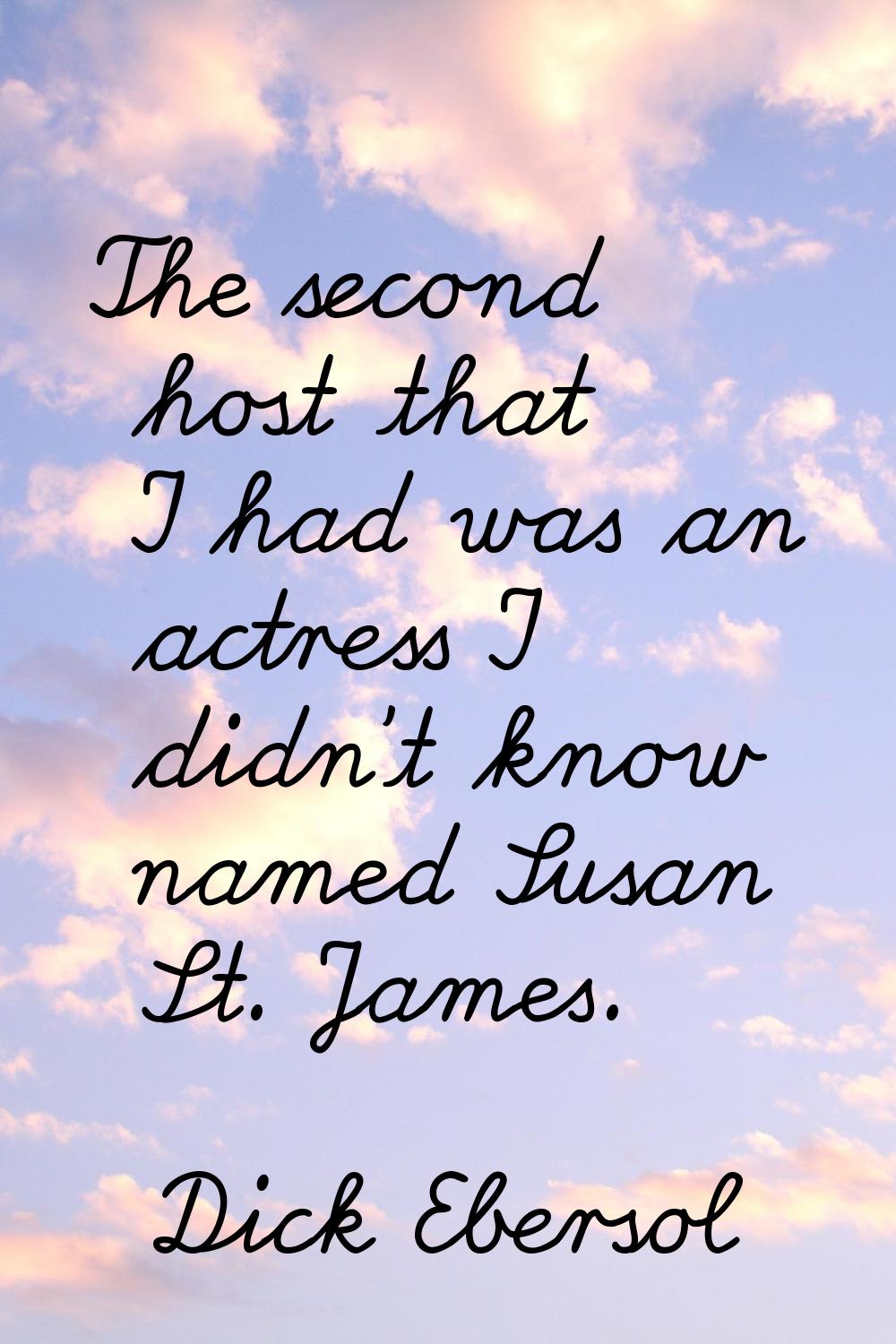 The second host that I had was an actress I didn't know named Susan St. James.