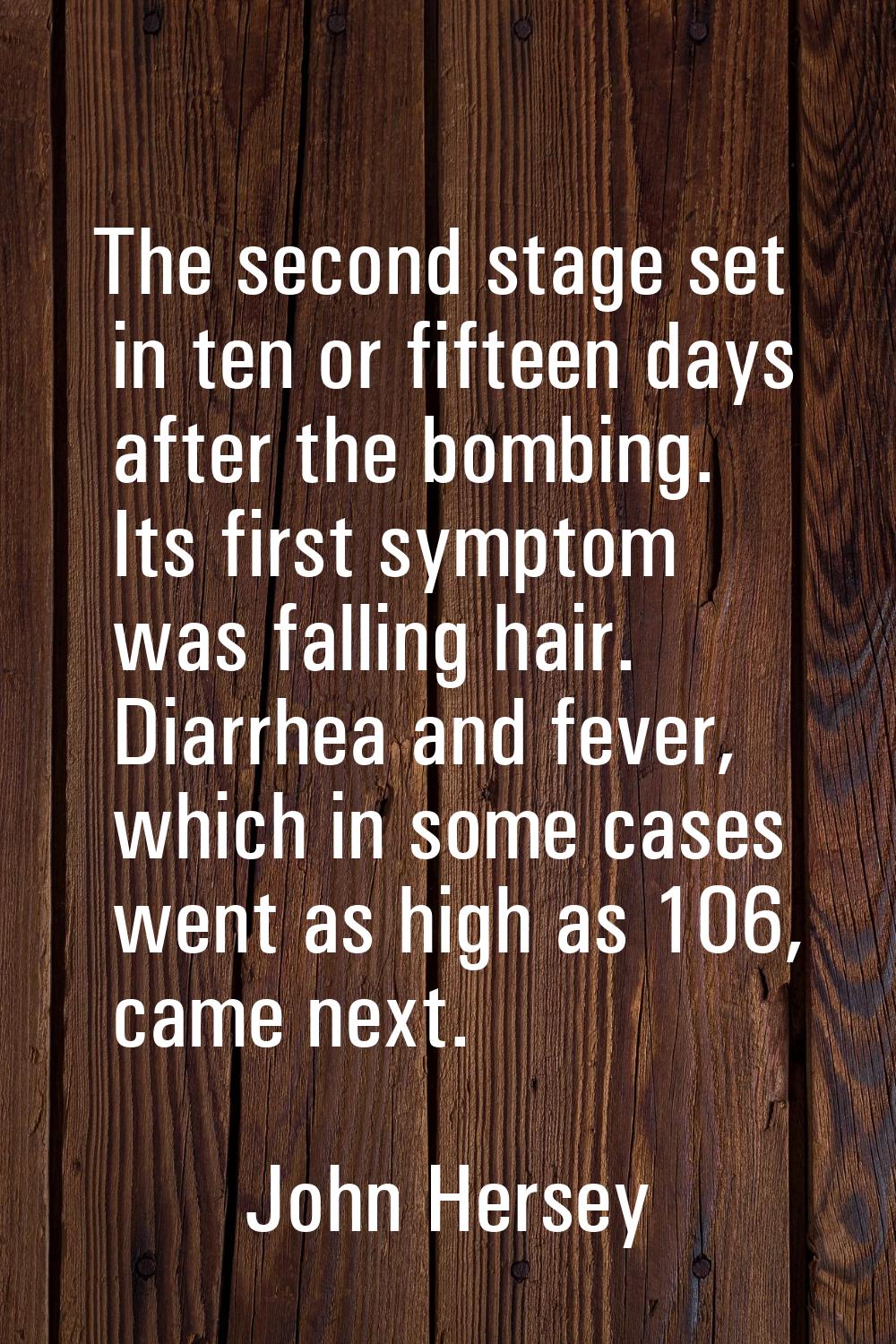 The second stage set in ten or fifteen days after the bombing. Its first symptom was falling hair. 