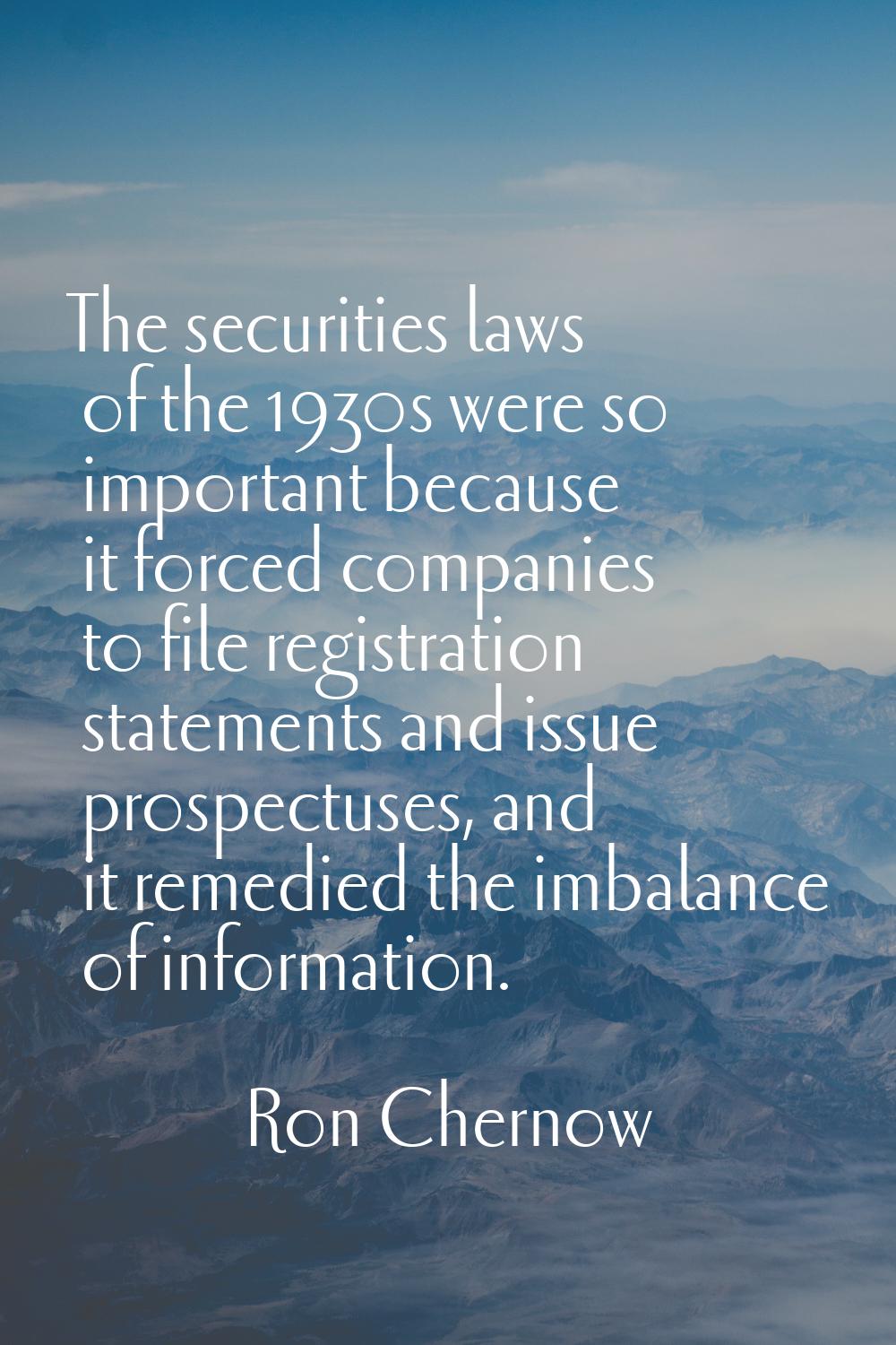 The securities laws of the 1930s were so important because it forced companies to file registration