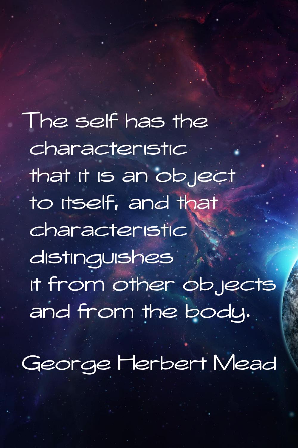 The self has the characteristic that it is an object to itself, and that characteristic distinguish