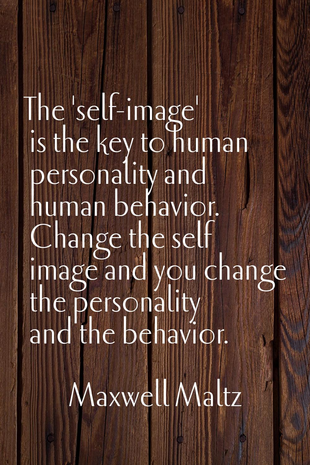 The 'self-image' is the key to human personality and human behavior. Change the self image and you 