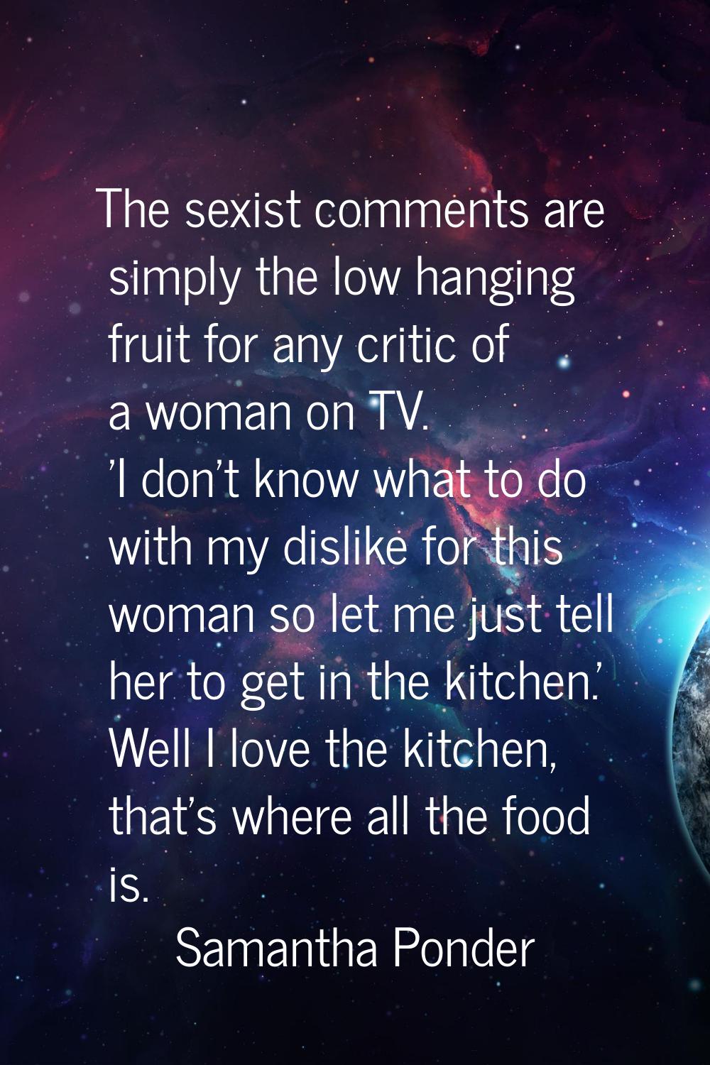 The sexist comments are simply the low hanging fruit for any critic of a woman on TV. 'I don't know