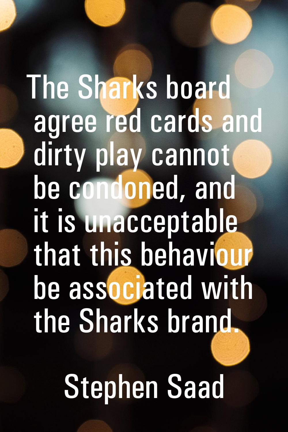 The Sharks board agree red cards and dirty play cannot be condoned, and it is unacceptable that thi
