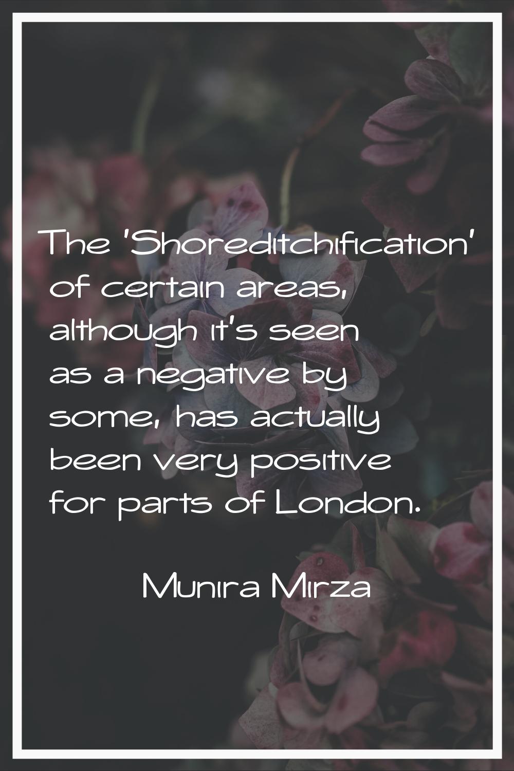 The 'Shoreditchification' of certain areas, although it's seen as a negative by some, has actually 