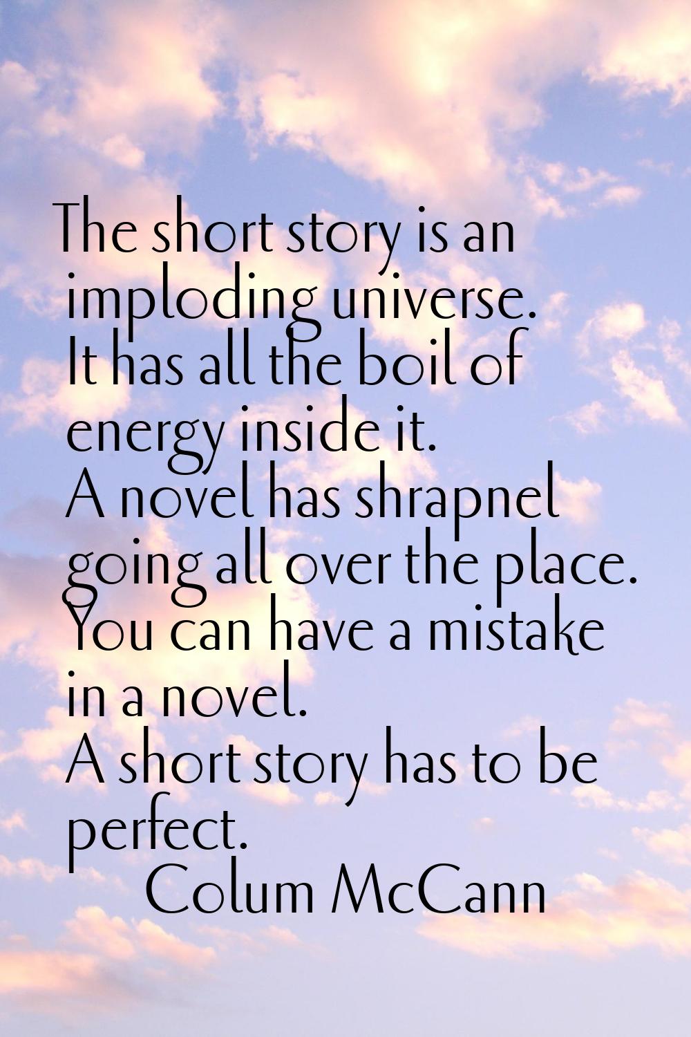 The short story is an imploding universe. It has all the boil of energy inside it. A novel has shra