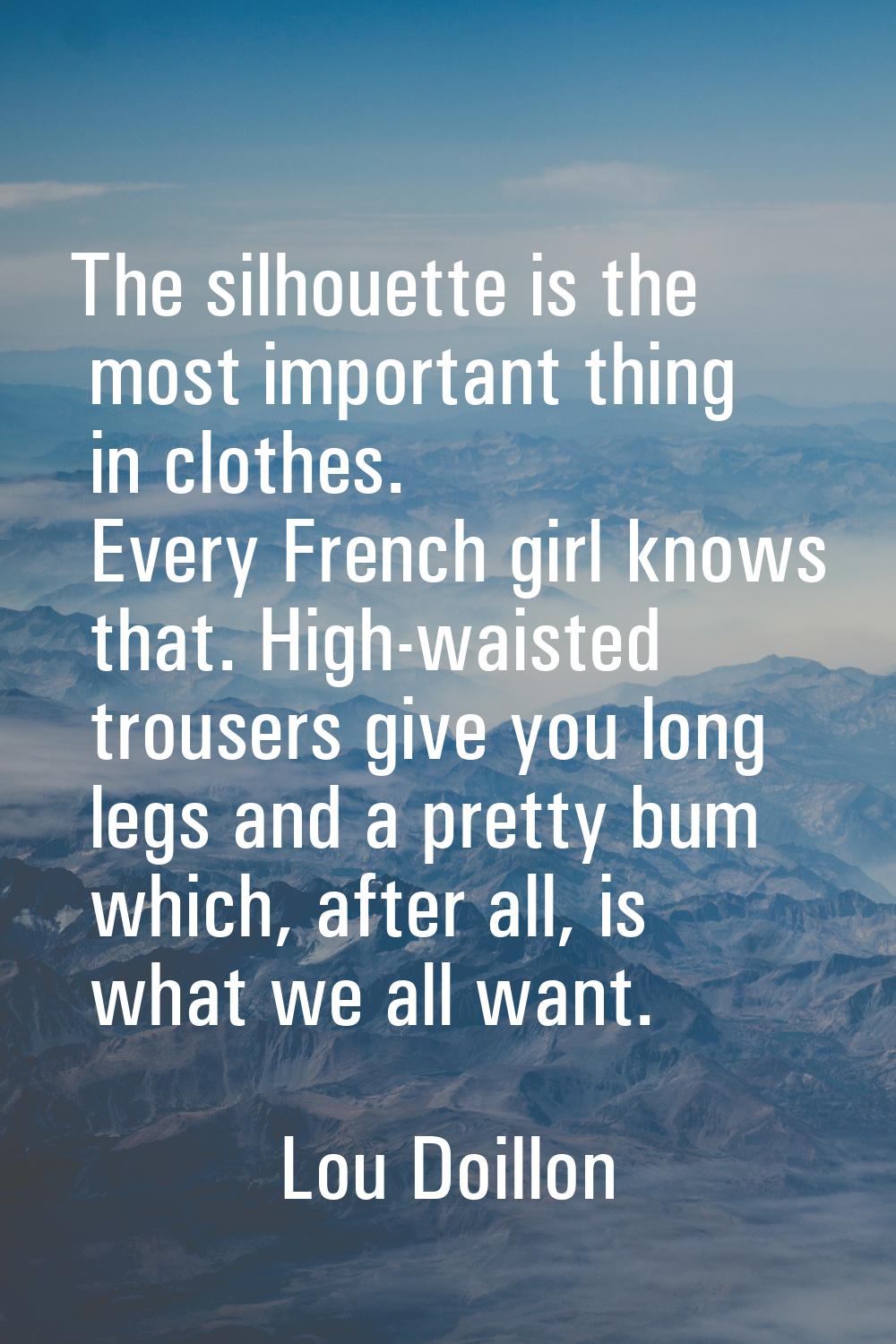 The silhouette is the most important thing in clothes. Every French girl knows that. High-waisted t