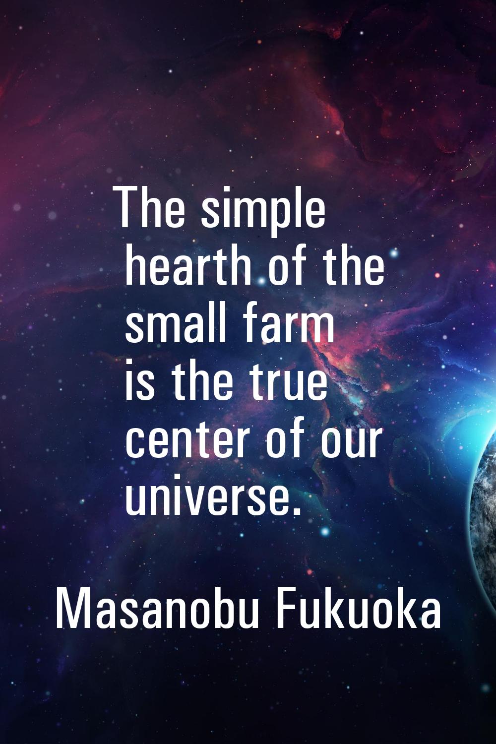 The simple hearth of the small farm is the true center of our universe.