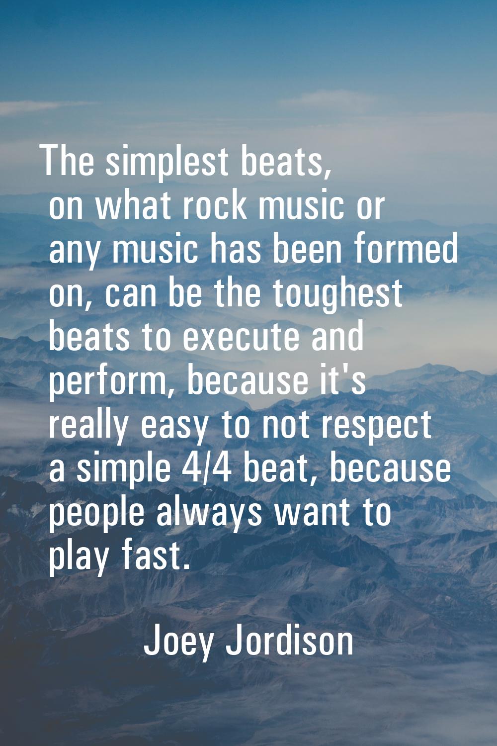 The simplest beats, on what rock music or any music has been formed on, can be the toughest beats t