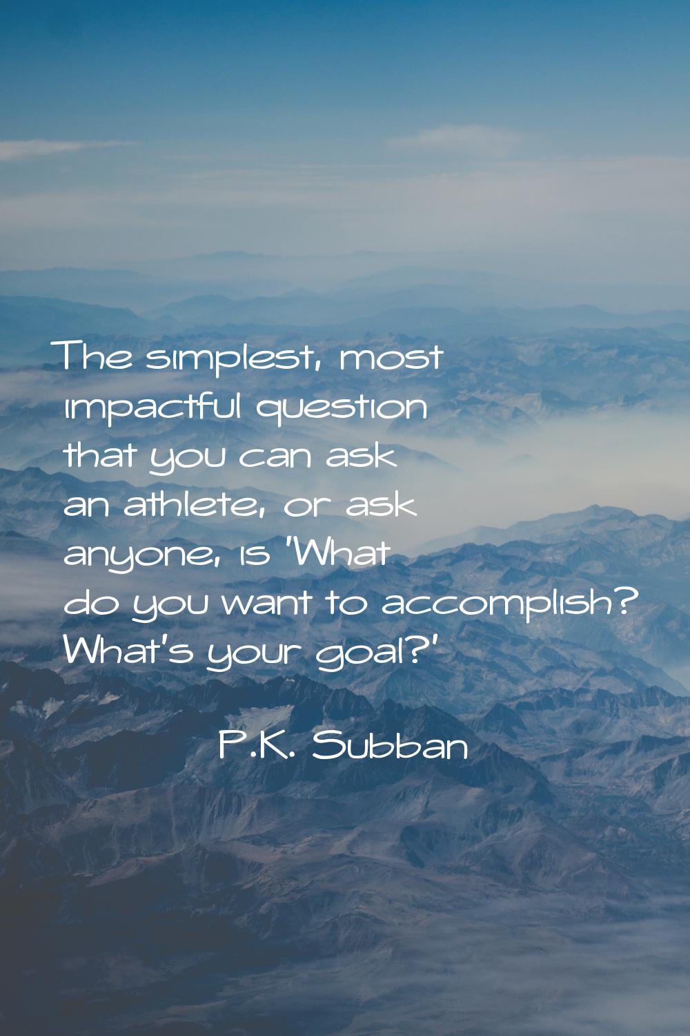 The simplest, most impactful question that you can ask an athlete, or ask anyone, is 'What do you w
