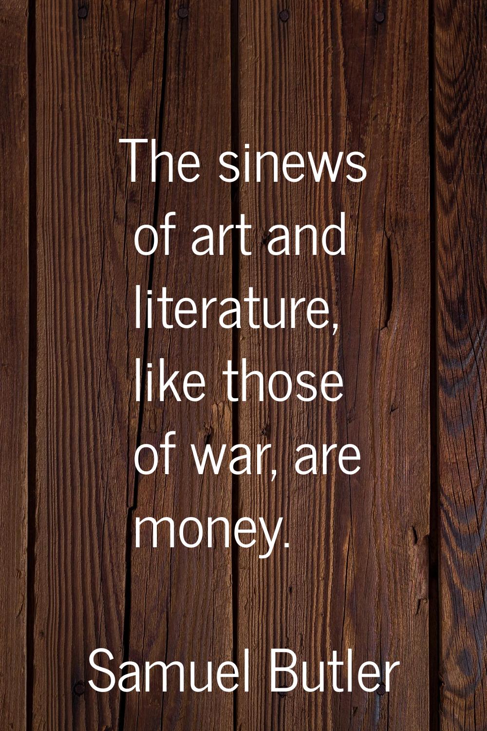 The sinews of art and literature, like those of war, are money.