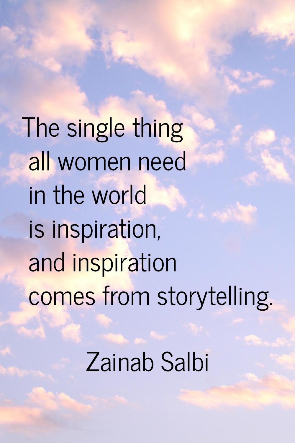 The single thing all women need in the world is inspiration, and inspiration comes from storytellin