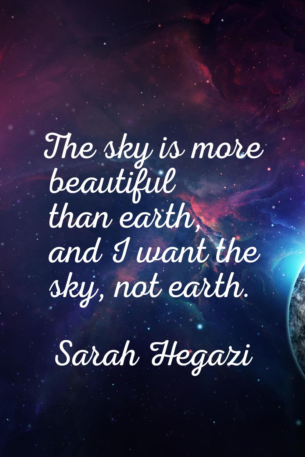 The sky is more beautiful than earth, and I want the sky, not earth.