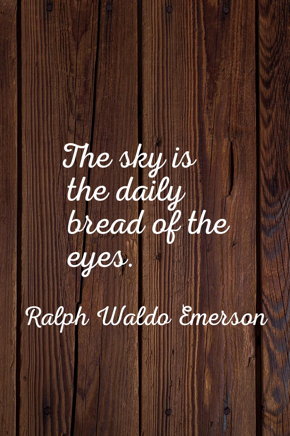 The sky is the daily bread of the eyes.