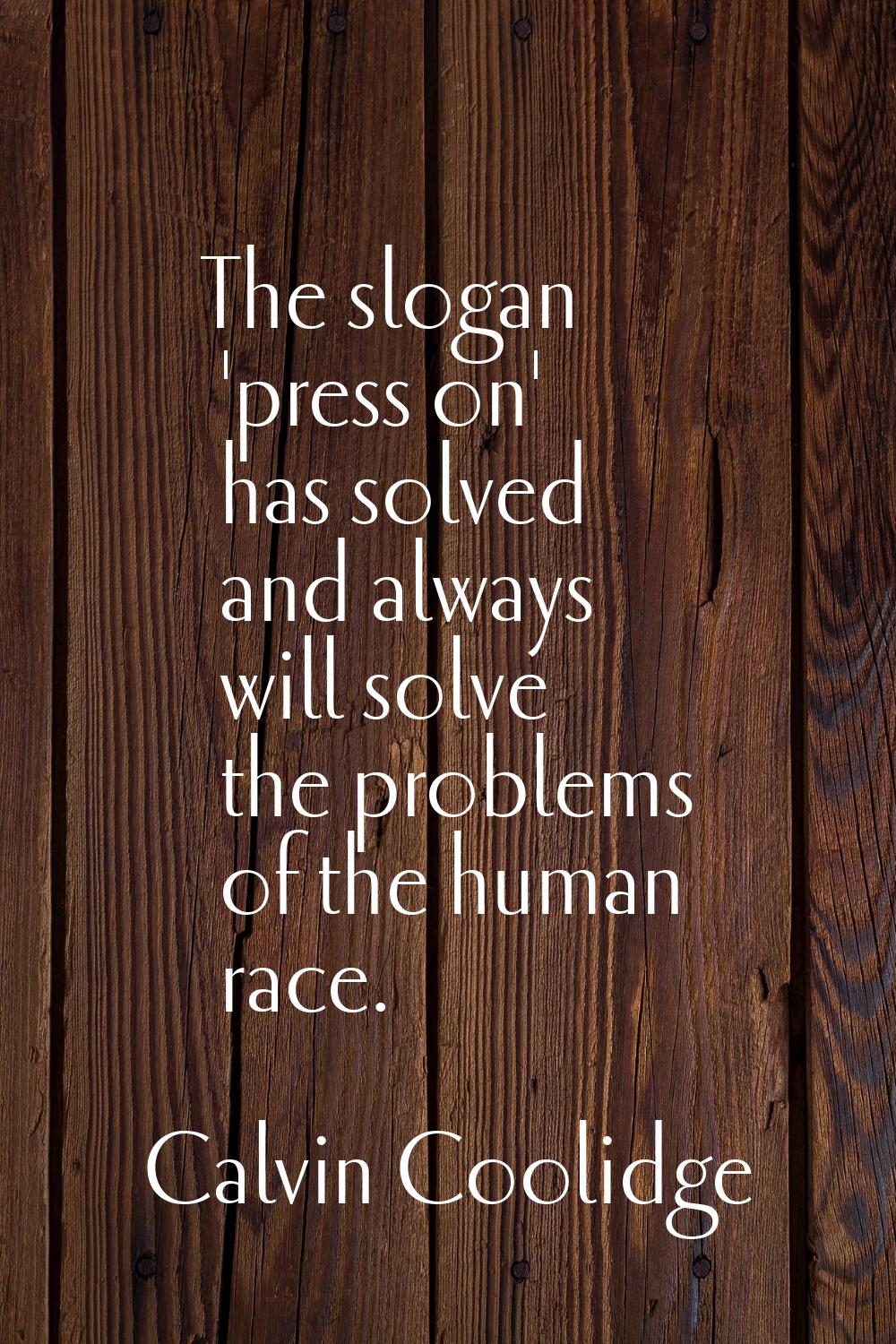 The slogan 'press on' has solved and always will solve the problems of the human race.
