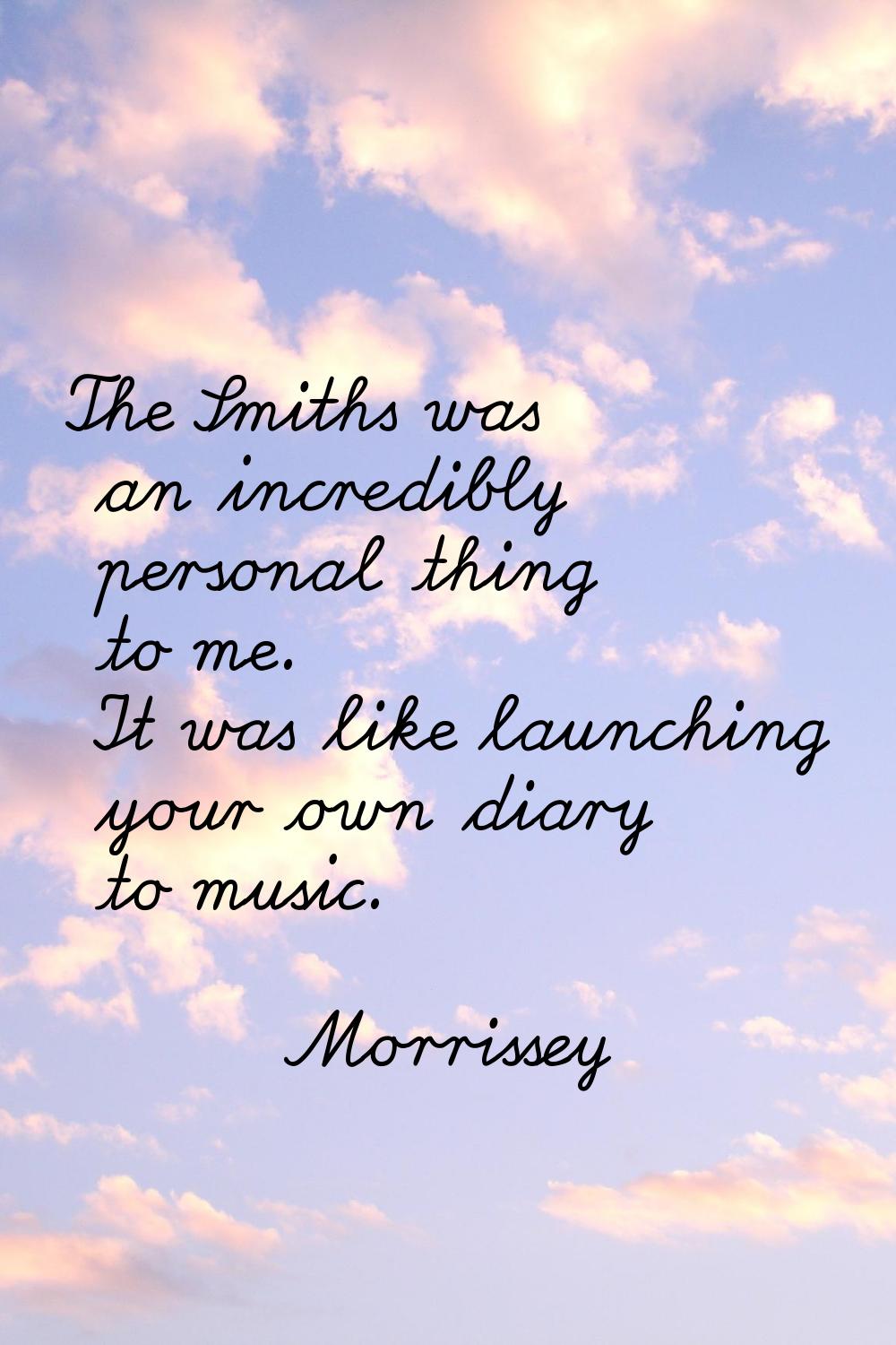 The Smiths was an incredibly personal thing to me. It was like launching your own diary to music.