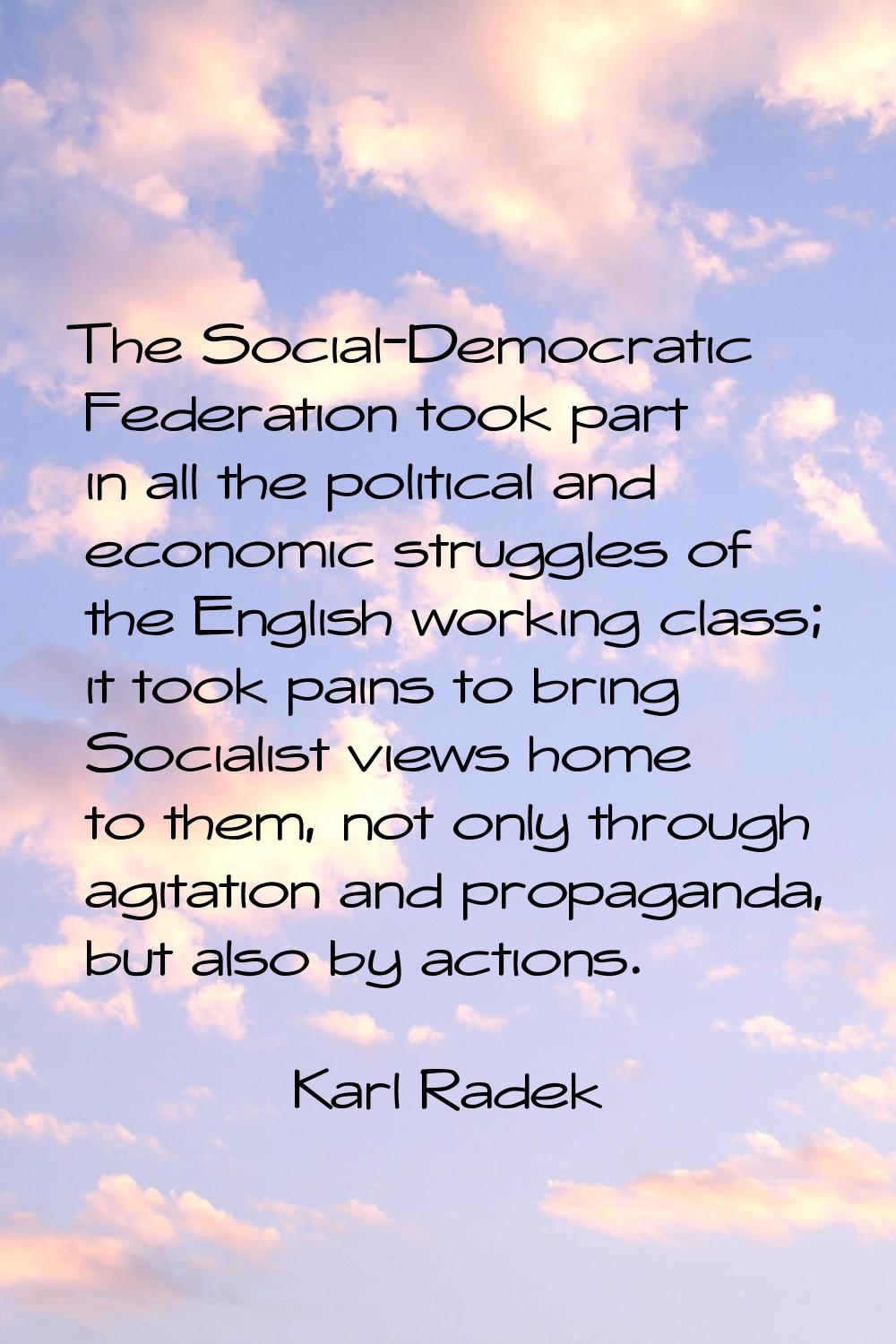 The Social-Democratic Federation took part in all the political and economic struggles of the Engli