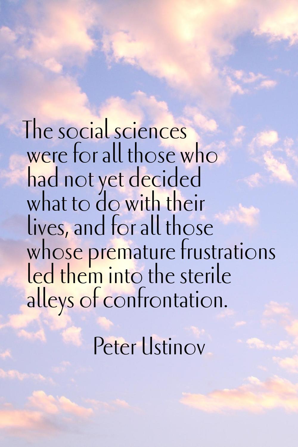 The social sciences were for all those who had not yet decided what to do with their lives, and for