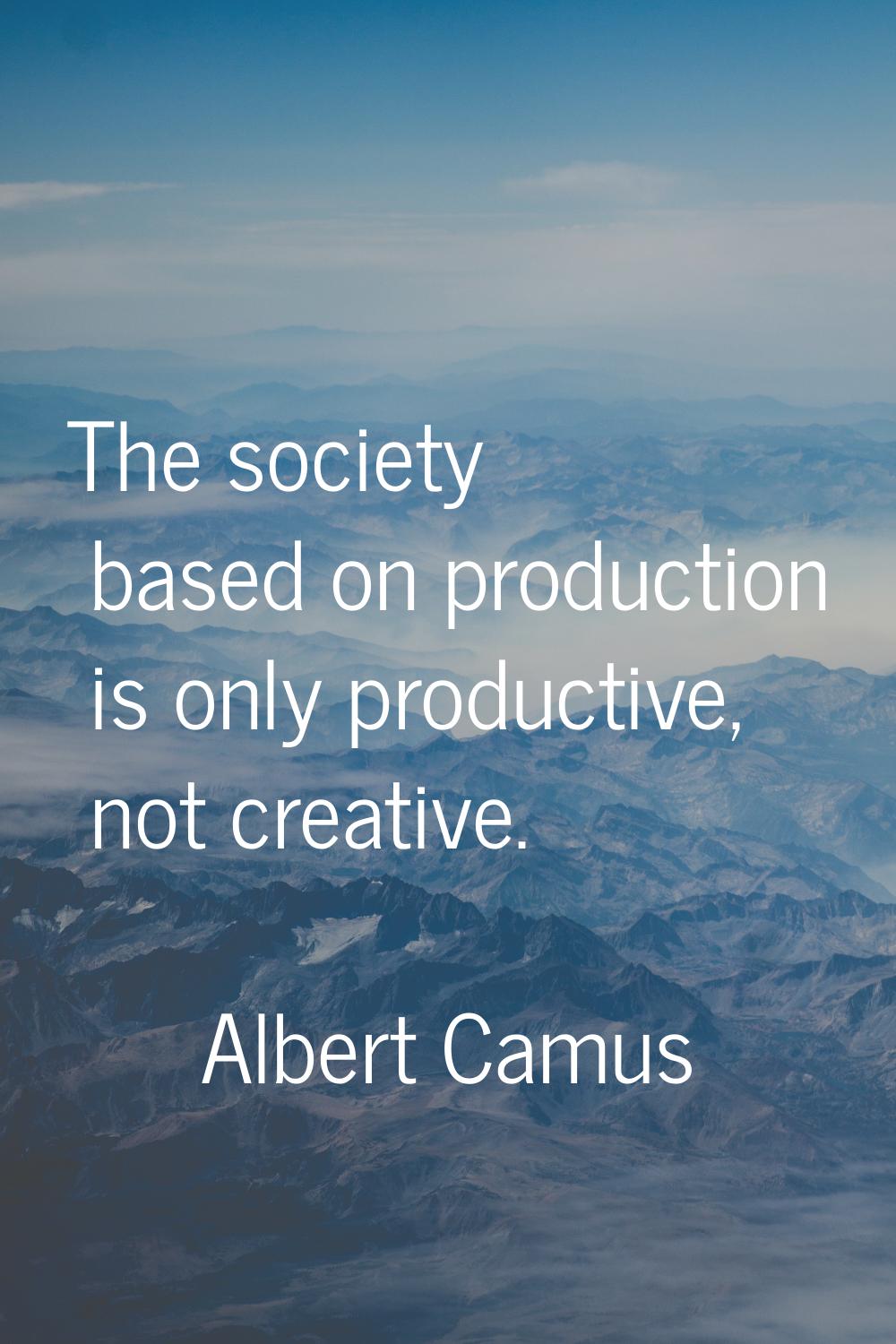 The society based on production is only productive, not creative.