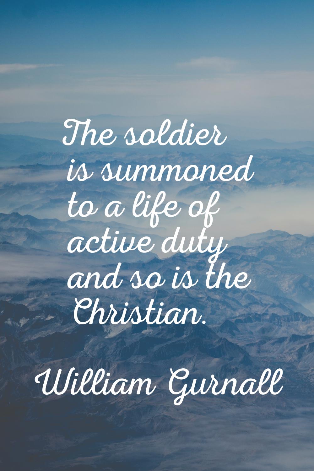 The soldier is summoned to a life of active duty and so is the Christian.