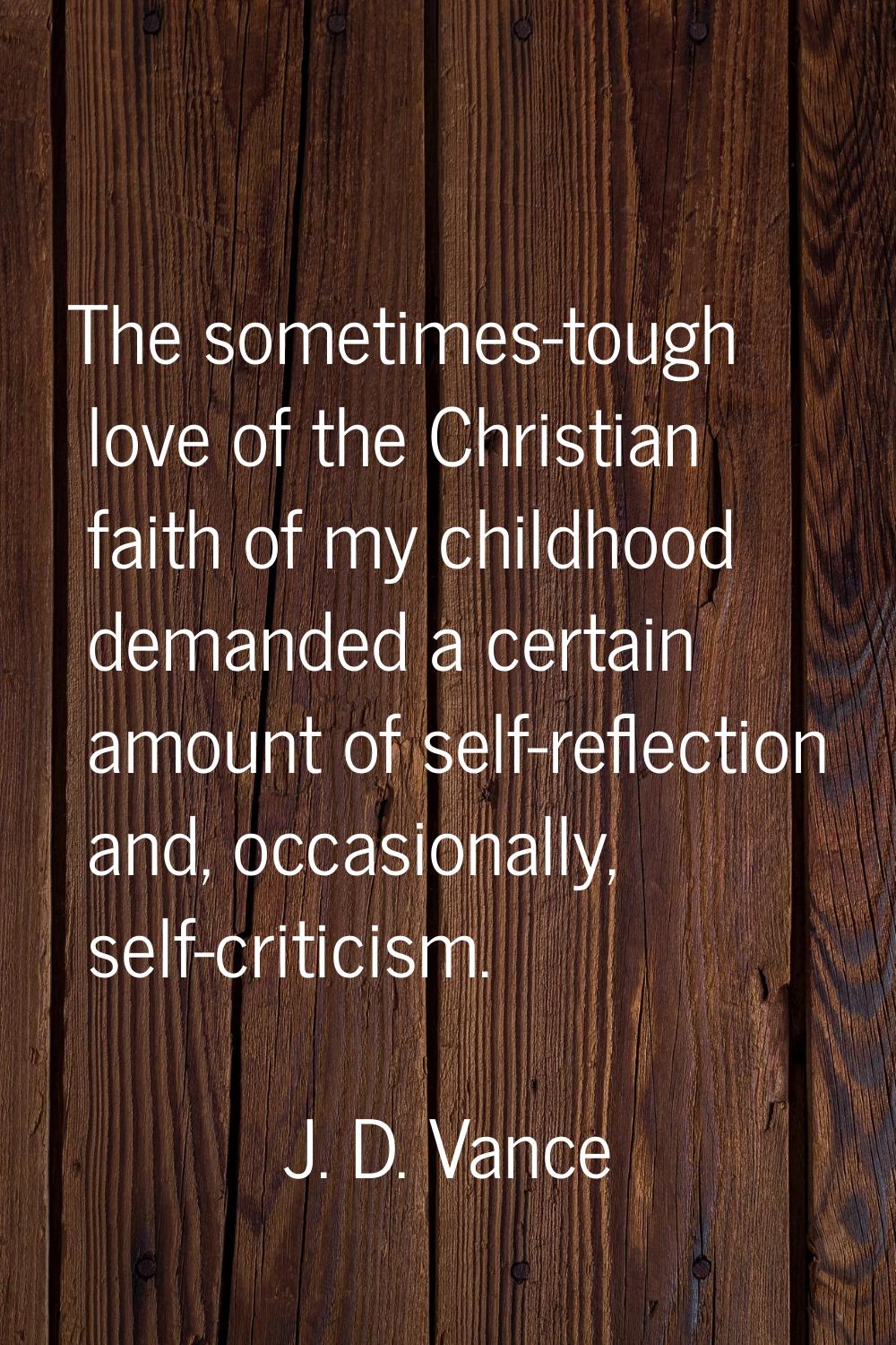 The sometimes-tough love of the Christian faith of my childhood demanded a certain amount of self-r