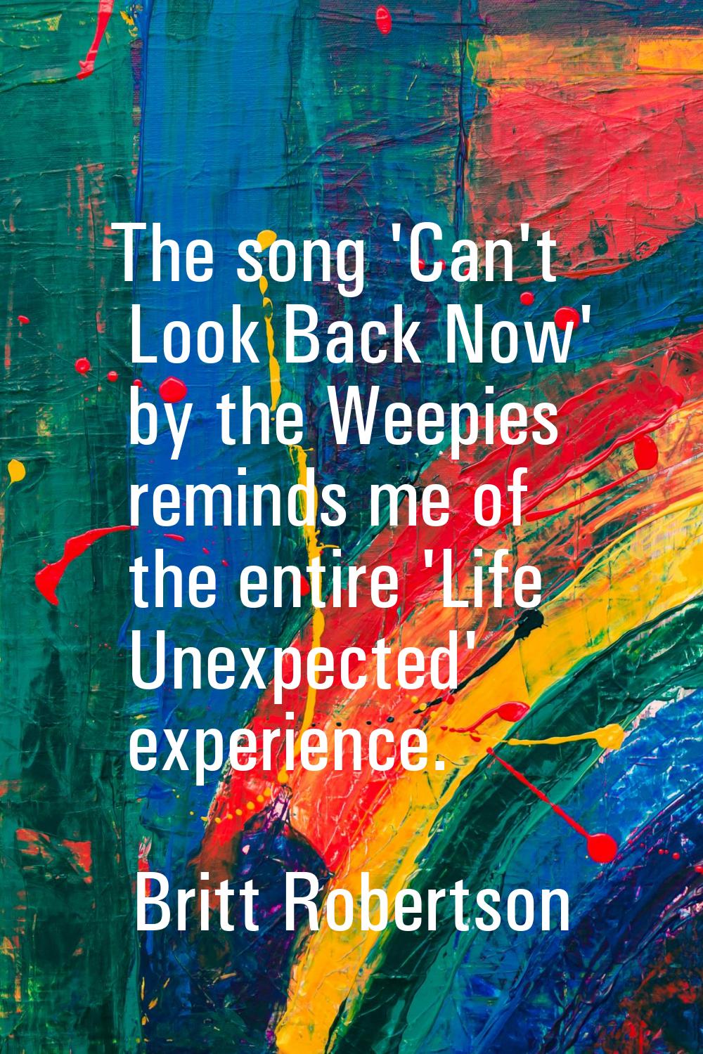 The song 'Can't Look Back Now' by the Weepies reminds me of the entire 'Life Unexpected' experience