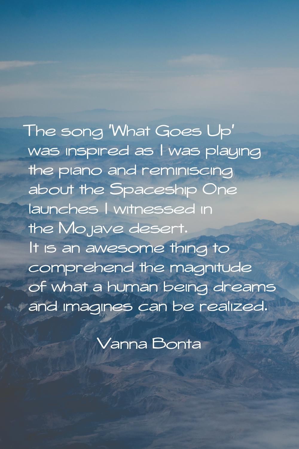 The song 'What Goes Up' was inspired as I was playing the piano and reminiscing about the Spaceship