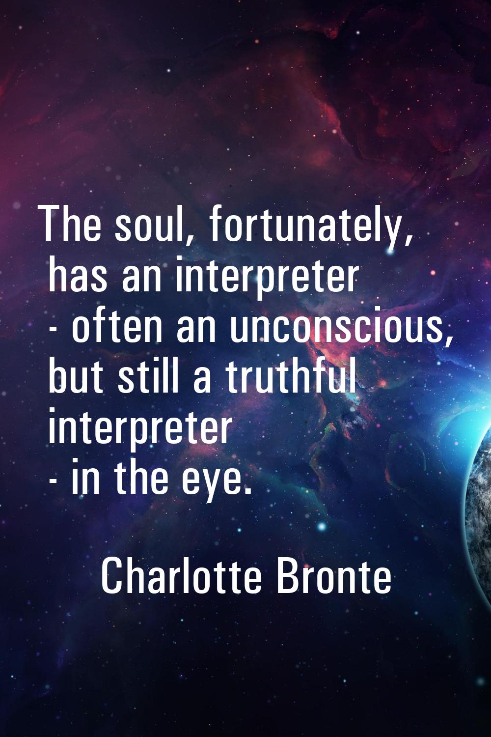 The soul, fortunately, has an interpreter - often an unconscious, but still a truthful interpreter 