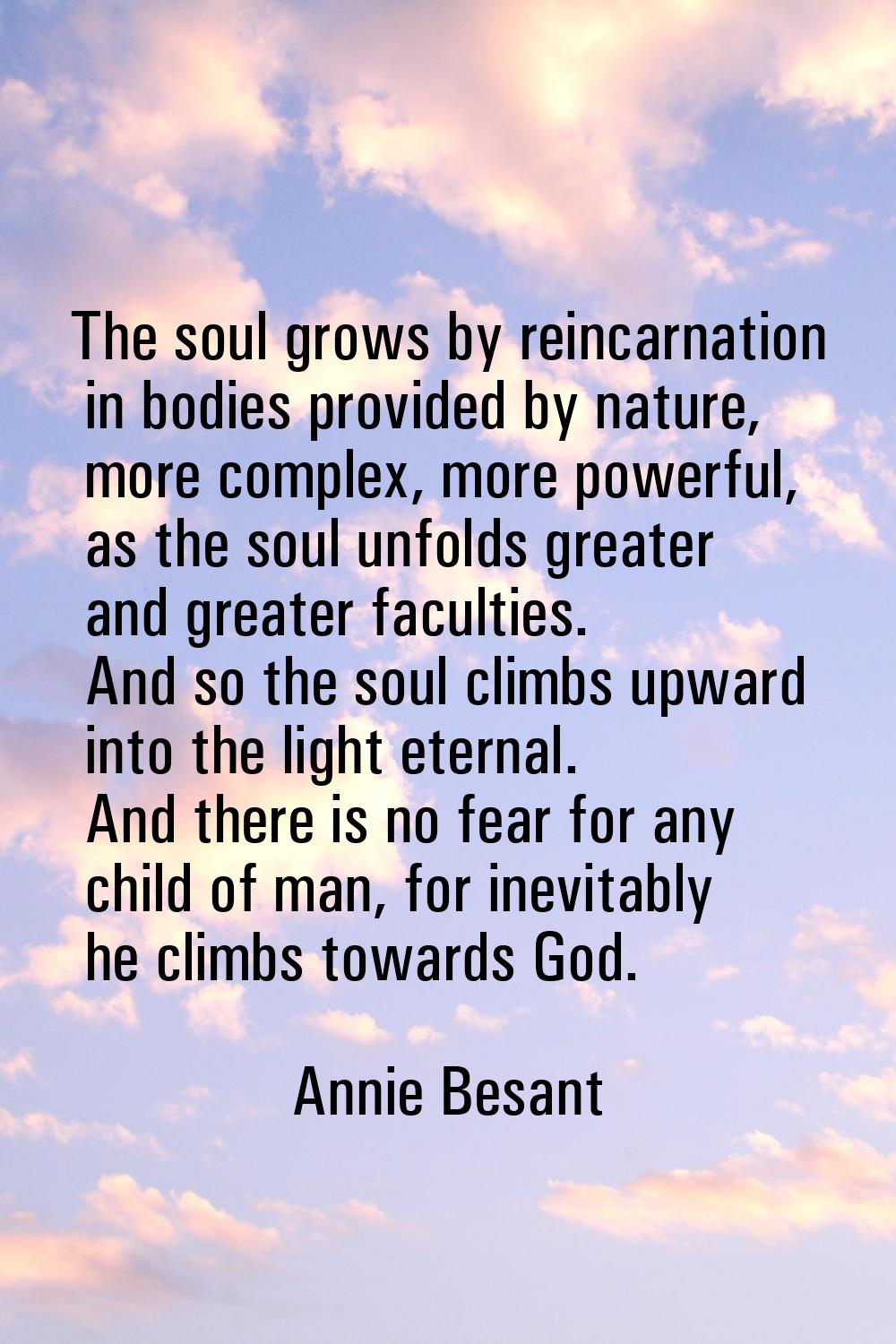 The soul grows by reincarnation in bodies provided by nature, more complex, more powerful, as the s