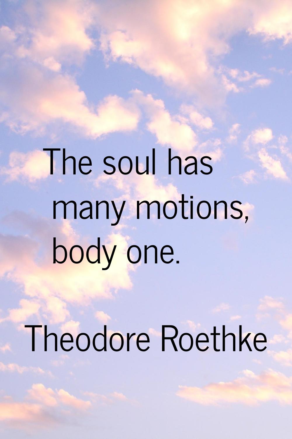 The soul has many motions, body one.