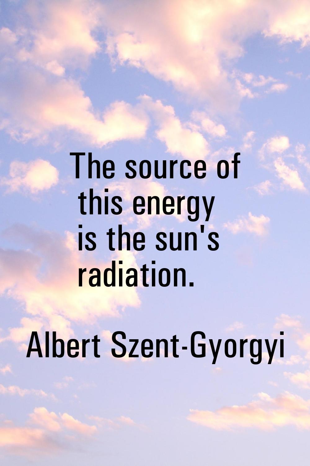 The source of this energy is the sun's radiation.