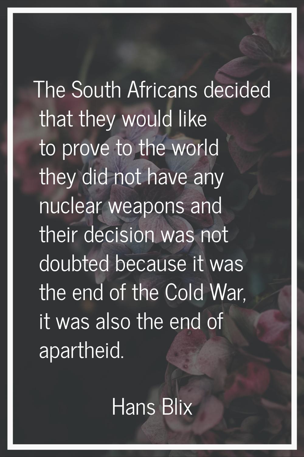 The South Africans decided that they would like to prove to the world they did not have any nuclear
