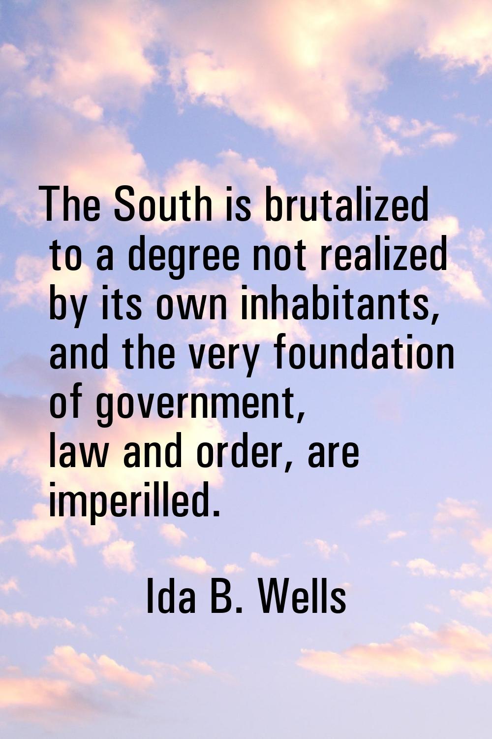 The South is brutalized to a degree not realized by its own inhabitants, and the very foundation of