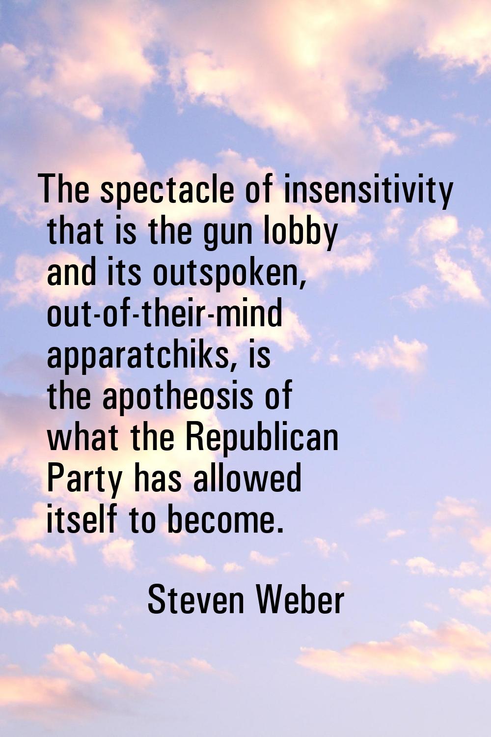 The spectacle of insensitivity that is the gun lobby and its outspoken, out-of-their-mind apparatch