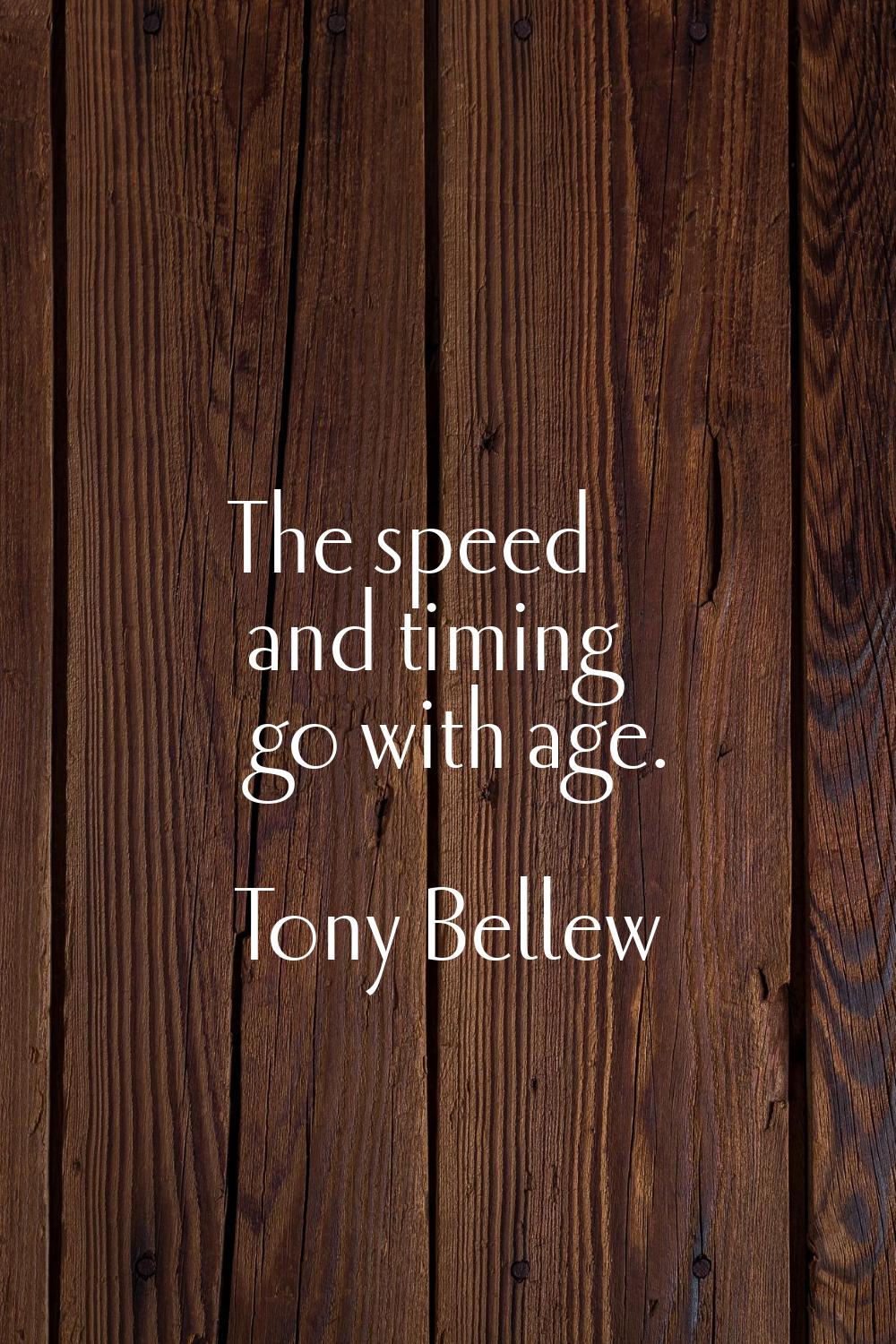 The speed and timing go with age.