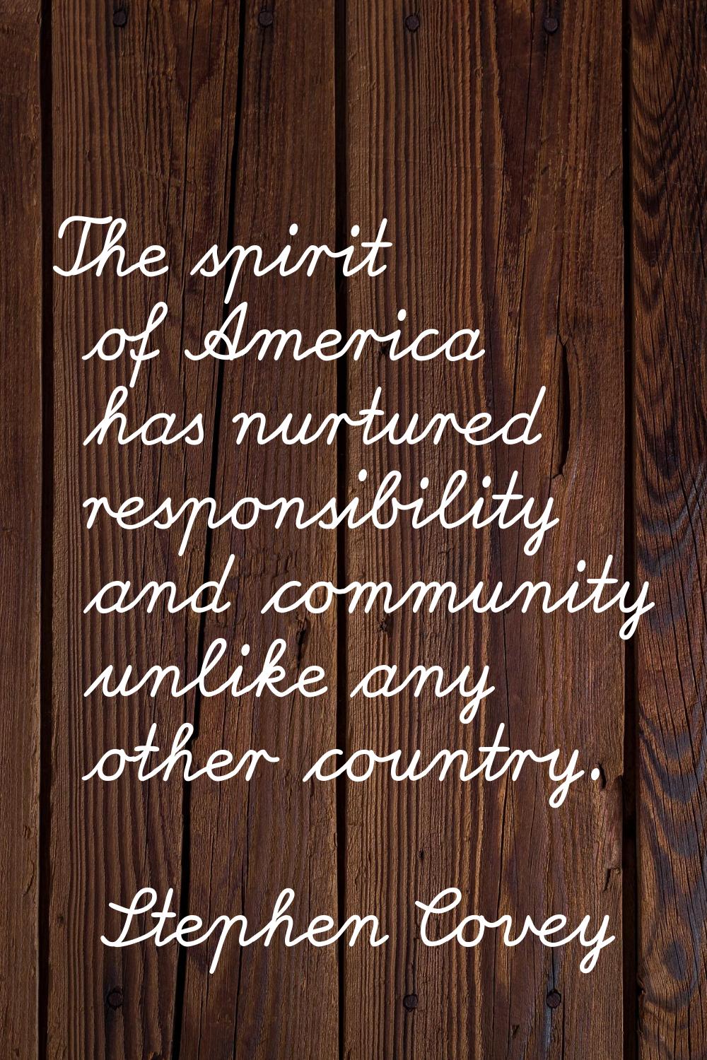 The spirit of America has nurtured responsibility and community unlike any other country.