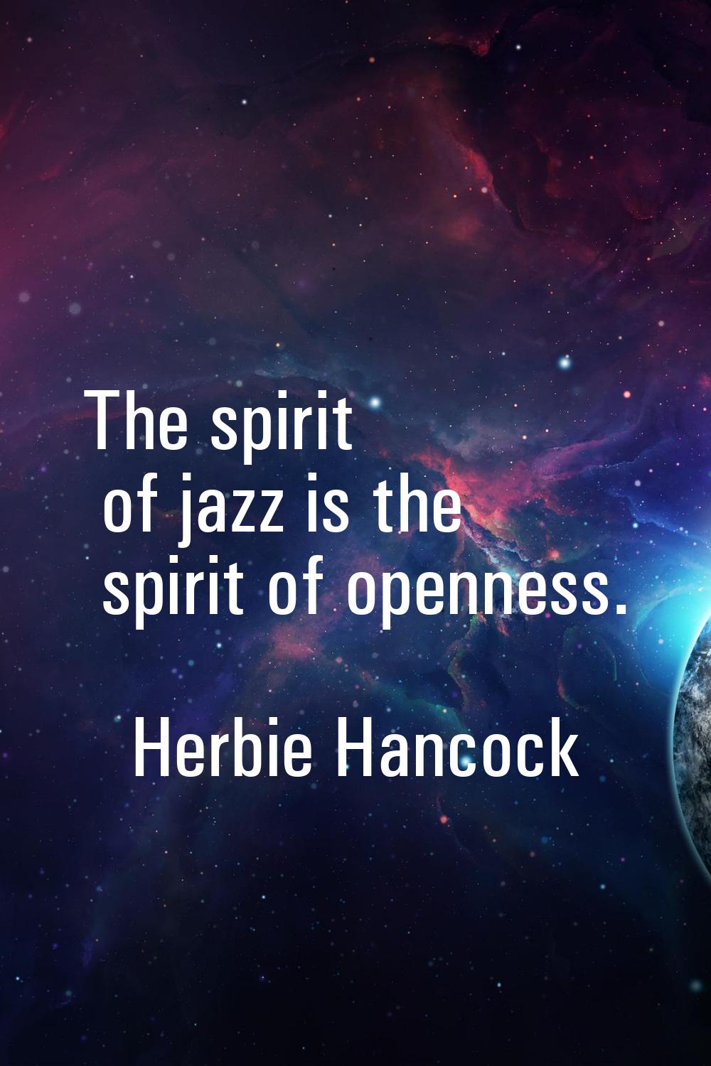 The spirit of jazz is the spirit of openness.