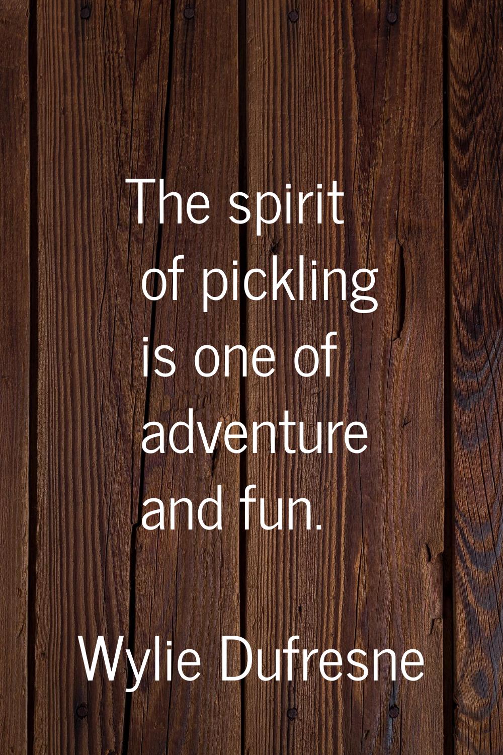 The spirit of pickling is one of adventure and fun.