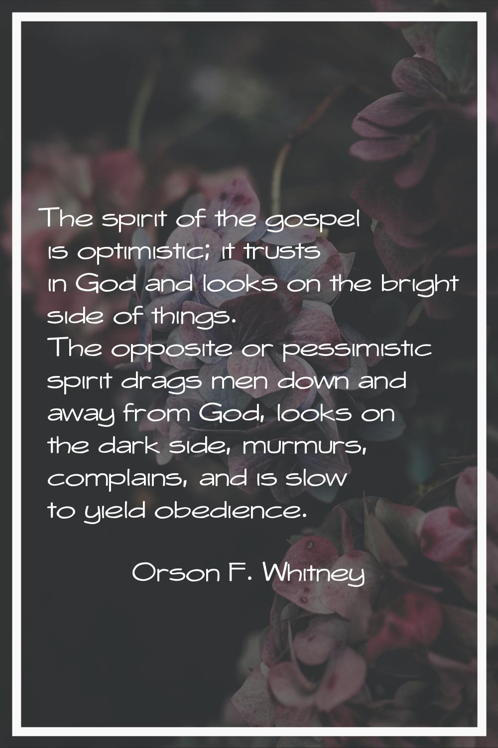 The spirit of the gospel is optimistic; it trusts in God and looks on the bright side of things. Th