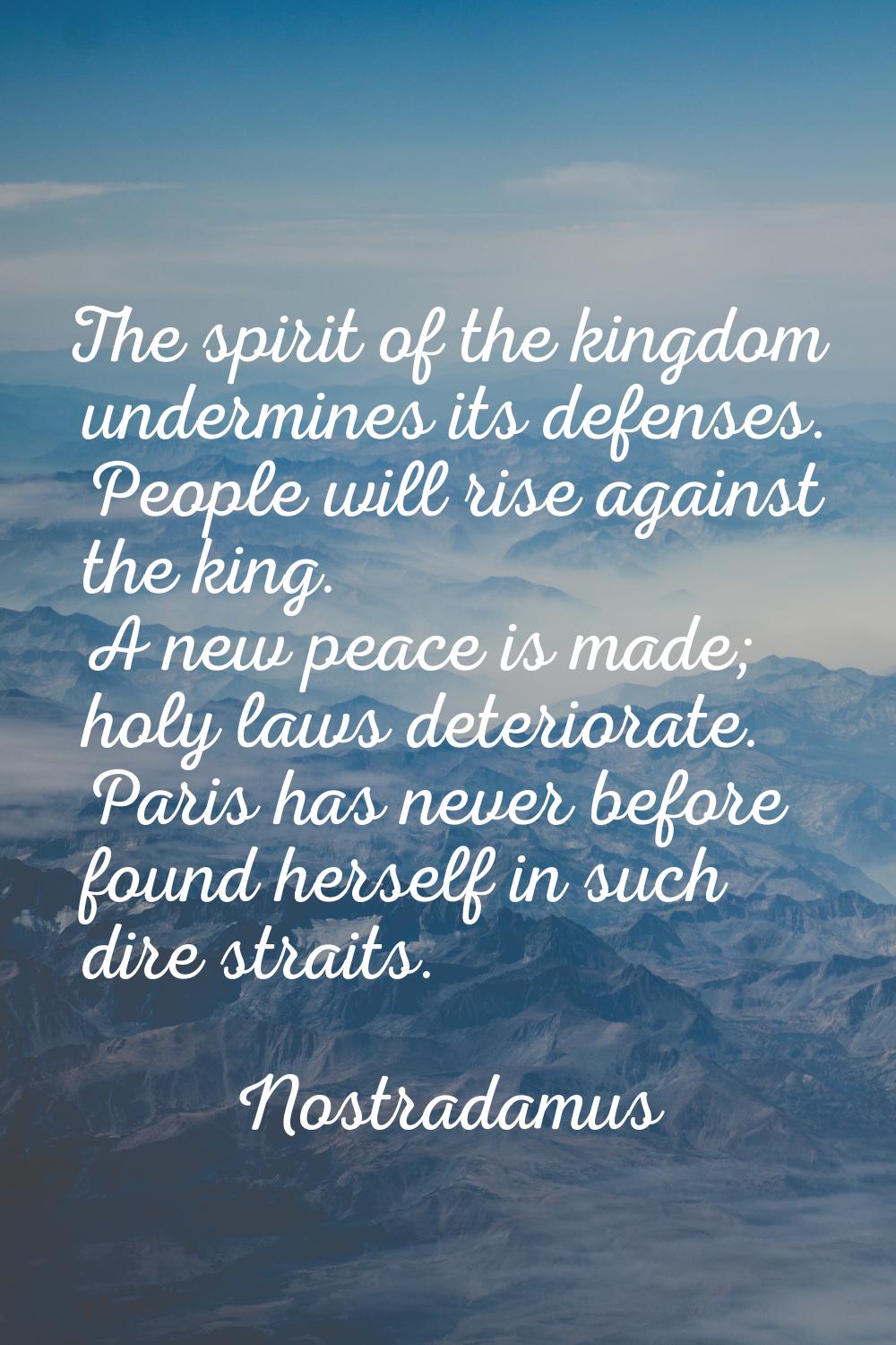 The spirit of the kingdom undermines its defenses. People will rise against the king. A new peace i