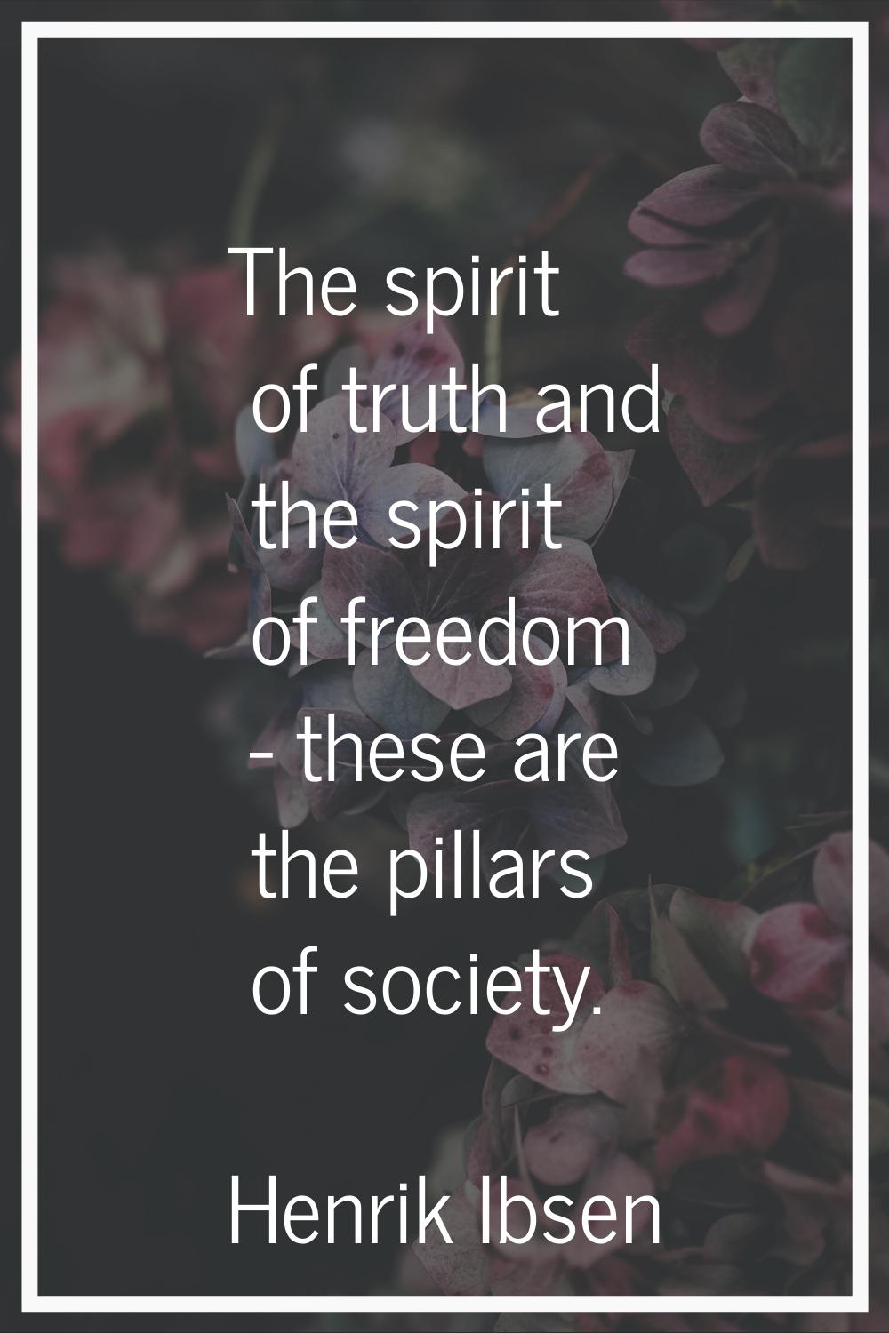 The spirit of truth and the spirit of freedom - these are the pillars of society.