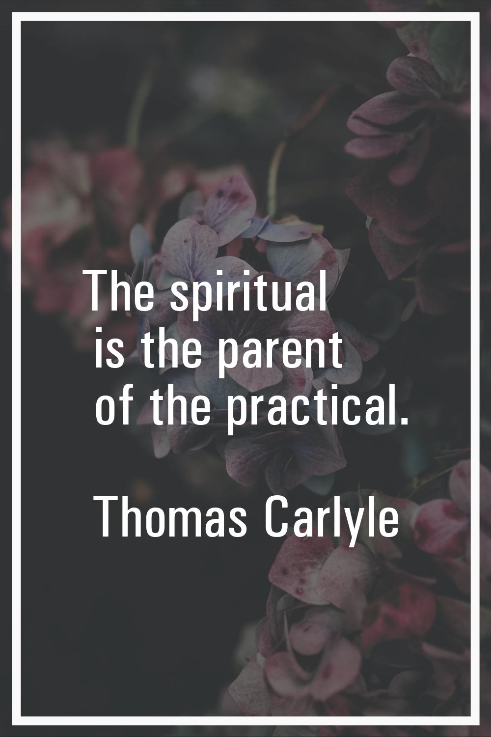 The spiritual is the parent of the practical.