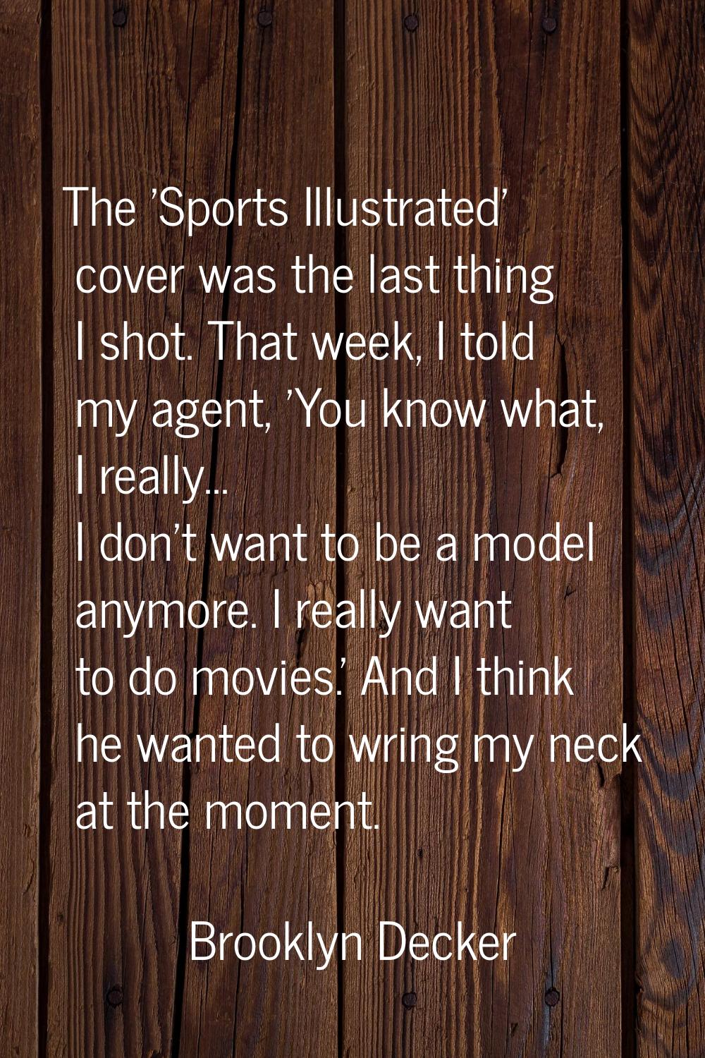 The 'Sports Illustrated' cover was the last thing I shot. That week, I told my agent, 'You know wha